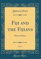 Fiji and the Fijians, Vol. 2: Mission History (Classic Reprint) di James Calvert edito da Forgotten Books