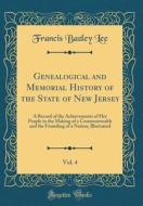Genealogical and Memorial History of the State of New Jersey, Vol. 4: A Record of the Achievements of Her People in the Making of a Commonwealth and t di Francis Bazley Lee edito da Forgotten Books