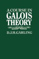 A Course in Galois Theory di D. J. H. Garling edito da Cambridge University Press