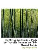 The Organic Constituents Of Plants And Vegetable Substances And Their Chemical Analysis di Georg Christoph Wittstein edito da Bibliolife