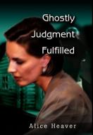 Ghostly Judgment Fulfilled di Alice E. Heaver edito da iUniverse