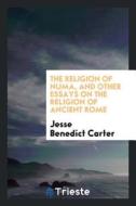 The Religion of Numa, and Other Essays on the Religion of Ancient Rome di Jesse Benedict Carter edito da LIGHTNING SOURCE INC