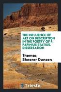 The Influence of Art on Description in the Poetry of P. Papinius Statius di Thomas Shearer Duncan edito da LIGHTNING SOURCE INC