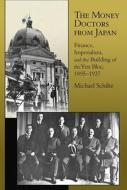 The Money Doctors from Japan - Finance, Imperialism, and the Building of the Yen Bloc, 1895-1937 di Michael Schiltz edito da Harvard University Press