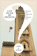 Can Islam Be French? di John R. Bowen edito da Princeton University Press