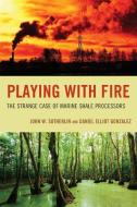 Playing With Fire di John W. Sutherlin, Daniel Elliot Gonzalez edito da Hamilton Books