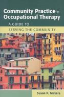 Community Practice in Occupational Therapy: A Guide to Serving the Community di Susan K. Meyers edito da JONES & BARTLETT PUB INC