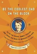 Be the Coolest Dad on the Block: All of the Tricks, Games, Puzzles and Jokes You Need to Impress Your Kids (and Keep The di Simon Rose, Steve Caplin edito da BROADWAY BOOKS
