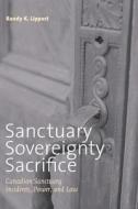 Sanctuary, Sovereignty, Sacrifice di Randy K. Lippert edito da University of British Columbia Press