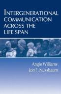Intergenerational Communication Across the Life Span di Angie Williams edito da Routledge
