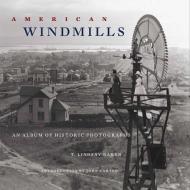 American Windmills: An Album of Historic Photographs di T. Lindsay Baker edito da ARTHUR H CLARK CO