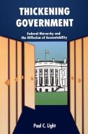 Thickening Government: Federal Hierarchy and the Diffusion of Accountability di Paul C. Light edito da BROOKINGS INST