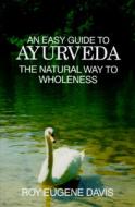 Easy Guide to Ayurveda di Roy Eugene Davis edito da CSA Press