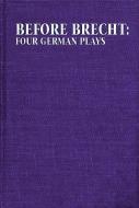 Before Brecht: Four German Plays di Eric Bentley edito da Hal Leonard Corporation