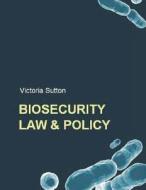 Biosecurity Law and Policy: Biosecurity, Biosafety and Biodefense Law di Victoria Sutton edito da Vargas Publishing