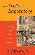 From Lectern to Laboratory: How Science and Technology Changed the Face of America's Colleges di W. Nikola-Lisa edito da LIGHTNING SOURCE INC