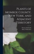 Plants of Monroe County, New York, and Adjacent Territory di Florence Beckwith, Mary E. MacAuley edito da LIGHTNING SOURCE INC