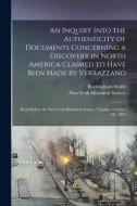 An Inquiry Into The Authenticity Of Documents Concerning A Discovery In North America Claimed To Have Been Made By Verrazzano [microform] di Smith Buckingham 1810-1871 Smith edito da Legare Street Press