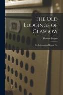 The Old Ludgings of Glasgow: Pre-Reformation Manses, Etc. di Thomas Lugton edito da LIGHTNING SOURCE INC