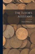 The Tutor's Assistant di Francis Walkingame edito da LEGARE STREET PR