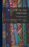 '83 to '87 in the Soudan: With an Account of Sir William Hewett's Mission to King John of Abyssinia di Augustus Blandy Wylde edito da LEGARE STREET PR