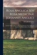 Rosa Anglica sev Rosa Medicinæ Johannis Anglici: An Early Modern Irish Translation of a Section of the Mediaeval Medical Text-book of John of Gaddesde edito da LEGARE STREET PR