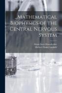 ...Mathematical Biophysics of the Central Nervous System di Herbert Daniel Landahl, Alston Scott Householder edito da LEGARE STREET PR