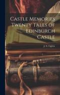 Castle Memories Twenty Tales of Edinburch Castle di J N Ogilvie edito da LEGARE STREET PR