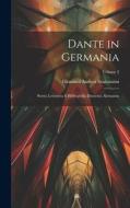 Dante in Germania: Storia Letteraria E Bibliografia Dantesca Alemanna; Volume 2 di Giovanni Andrea Scartazzini edito da LEGARE STREET PR