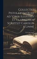 Collectio Pistolarvm Quas ad Viros Illustres et Clarissimos Scriptsit Carolus a Linné di Carl von Linné edito da LEGARE STREET PR