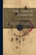 First Steps in Geometry: A Series of Hints for the Solution of Geometrical Problems With Notes On Euclid, Useful Working Propositions and Many di Richard Anthony Proctor edito da LEGARE STREET PR