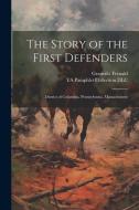 The Story of the First Defenders: District of Columbia, Pennsylvania, Massachusetts di Ya Pamphlet Collection Dlc, Granville Fernald edito da LEGARE STREET PR