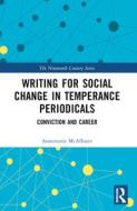 Writing For Social Change In Temperance Periodicals di Annemarie McAllister edito da Taylor & Francis Ltd