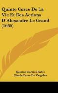 Quinte Curce De La Vie Et Des Actions D'alexandre Le Grand (1665) di Quintus Curtius Rufus, Claude Favre De Vaugelas, Pierre Duryer edito da Kessinger Publishing Co