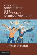 Violence, Nonviolence, and the Palestinian National Movement di Wendy Pearlman edito da Cambridge University Press