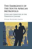 The Emergence of the South African Metropolis di Vivian Bickford-Smith edito da Cambridge University Press