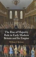 The Rise of Majority Rule in Early Modern Britain and Its Empire di William J. (Lehigh University Bulman edito da Cambridge University Press