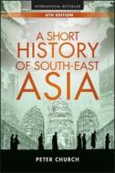 A Short History of South-East Asia di Peter Church edito da John Wiley & Sons