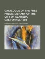 Catalogue of the Free Public Library of the City of Alameda, California, 1889 di Alameda Free Public Library edito da Rarebooksclub.com