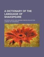 A Dictionary of the Language of Shakspeare di Swynfen Jervis edito da Rarebooksclub.com