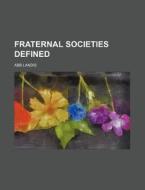 Fraternal Societies Defined di Abb Landis edito da Rarebooksclub.com