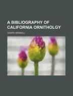 A Bibliography of California Ornitholgy di Joseph Grinnell edito da Rarebooksclub.com
