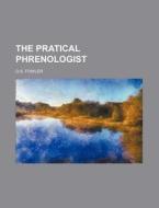The Pratical Phrenologist di O. S. Fowler edito da Rarebooksclub.com