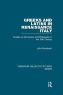 Greeks & Latins In Renaissance Italy di JOHN MONFASANI edito da Taylor & Francis