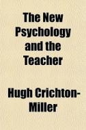 The New Psychology And The Teacher di Hugh Crichton-miller edito da General Books Llc