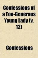 Confessions Of A Too-generous Young Lady di Confessions edito da General Books
