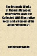 The Dramatic Works Of Thomas Heywood, [m di Thomas Heywood edito da General Books