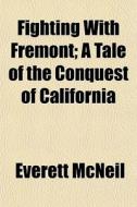 Fighting With Fremont; A Tale Of The Conquest Of California di Everett Mcneil edito da General Books Llc