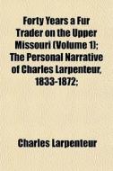 Forty Years A Fur Trader On The Upper Mi di Charles Larpenteur edito da General Books