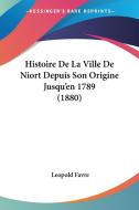 Histoire de La Ville de Niort Depuis Son Origine Jusqu'en 1789 (1880) di Leopold Favre edito da Kessinger Publishing